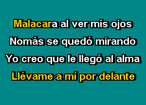 Malacara al ver mis ojos
Nomas 5e quedc') mirando
Yo creo que le llegc') al alma

ngzvame a mi por delante