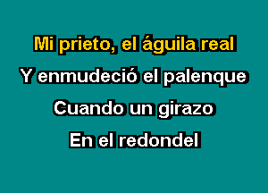 Mi prieto, el eiguila real

Y enmudecic') el palenque

Cuando un girazo

En el redondel