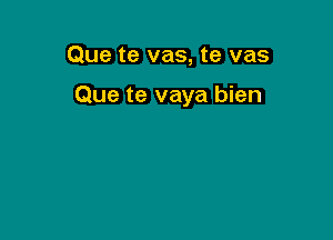 Que te vas, te vas

Que te vaya bien