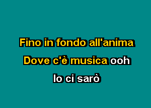 Fino in fondo all'anima

Dove c'ia musica ooh

Io ci sari)