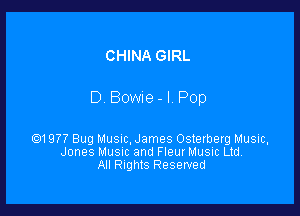 CHINA GIRL

D Bowne - I. Pop

61 977 Bug Musuc. James Osterberg Music,
Jones Musvc and Fleur Music Ltd,
All Rights Reserved