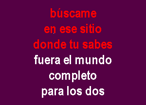 fuera el mundo
completo
para Ios dos