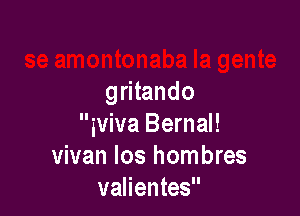 gritando

iviva Bernal!
vivan Ios hombres
valientes