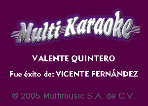 VALENTE QUINTERO
Fue c'exito am VICENTE FERNANDEZ