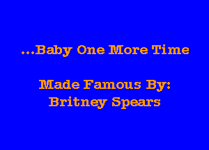 ...Baby One More Time

Made Famous Byz
Britney Spears