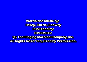 Words and Music by
Bailey. Currie. Leeway
Published by

BMG Music
(c) Ihe Singing Machine Company, Inc.
All Rights Reserved. Used by Permission.