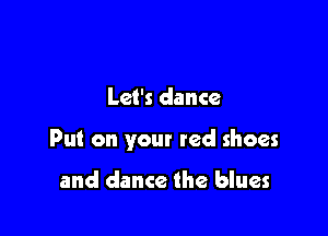 Let's dance

Put on your red shoes

and dance the blues