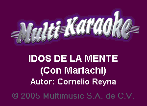 WMWM

IDOS DE LA MENTE

(Con Mariachi)
Autor3 Cornelio Reyna
