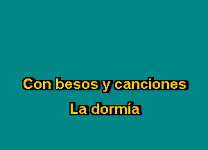 Con besos y canciones

La dormia