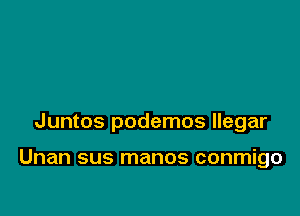 Juntos podemos llegar

Unan sus manos conmigo