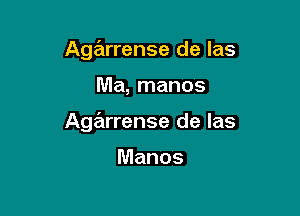 Agarrense de las

Ma, manos

Age'trrense de las

Manos