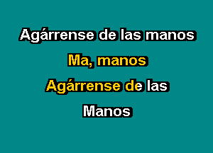 Agarrense de las manos

Ma, manos

Agarrense de las

Manos