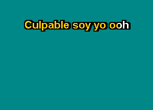 Culpable soy yo ooh
