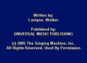 Written byi
Lavigne, Walker

Published byi
UNIVERSAL MUSIC PUBLISHING

(c) 2005 The Singing Machine, Inc.
All Rights Reserved, Used By Permission