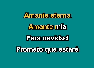Amante eterna
Amante mia

Para navidad

Prometo que estarc'e