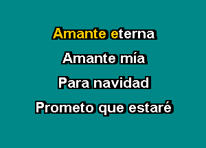 Amante eterna
Amante mia

Para navidad

Prometo que estarc'e
