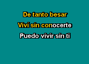 De tanto besar

Vivi sin conocerte

Puedo vivir sin ti