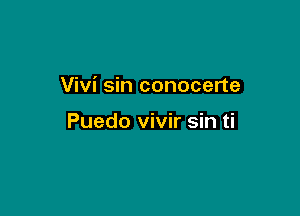 Vivi sin conocerte

Puedo vivir sin ti