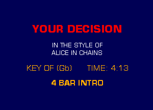 IN THE STYLE OF
ALICE IN CHAINS

KEY OF EGbJ TIME 4118
4 BAR INTRO