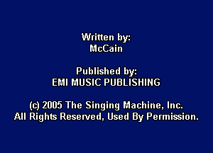 Written byz
McCain

Published by
EMI MUSIC PUBLISHING

(c) 2005 The Singingl'.1achine,lnc.
All Rights Resetved. Used By Permission.