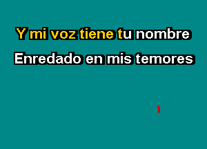 Y mi voz tiene tu nombre

Enredado en mis temores