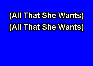 (All That She Wants)
(All That She Wants)