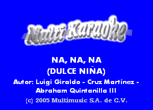 NA, NA, NA
(DULCE Nlr'm)

Mort Luigi Giruldo - Cruz Martinez -
Abraham Quirnunillu III

(C) 2005 Multinlusic SA. de C.V.