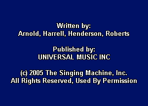 Written byi
Arnold, Harrell, Henderson, Roberts

Published byi
UNIVERSAL MUSIC INC

(c) 2005 The Singing Machine, Inc.
All Rights Reserved, Used By Permission