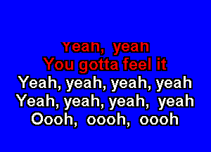 Yeah, yeah, yeah, yeah
Yeah,yeah,yeah, yeah
Oooh, oooh, oooh