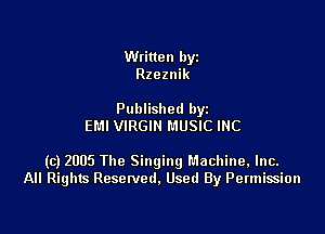 Written byz
chznik

Published by
EMI VIRGIN MUSIC INC

(c) 2005 The Singingl'.1achine,lnc.
All Rights Resetved. Used By Permission