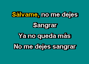 Salvame, no me dejes

Sangrar

Ya no queda mas

No me dejes sangrar