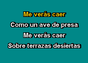 Me vere'ts caer

Como un ave de presa

Me veras caer

Sobre terrazas desiertas