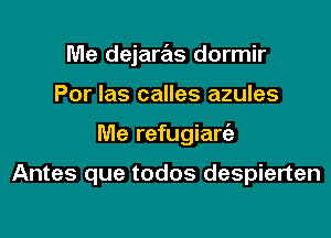 Me dejare'ts dormir

Por Ias calles azules

Me refugiarc'e

Antes que todos despierten