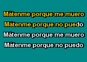 MzEztenme porque me muero
matenme porque no puedo
MzEztenme porque me muero

matenme porque no puedo