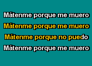 MzEztenme porque me muero
MzEztenme porque me muero
matenme porque no puedo

MzEztenme porque me muero