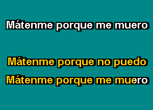 MzEztenme porque me muero

matenme porque no puedo

MzEztenme porque me muero