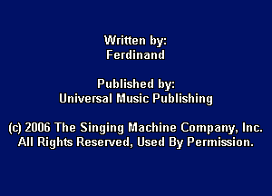 Written byi
Ferdinand

Published byi
Universal Music Publishing

(c) 2006 The Singing Machine Company, Inc.
All Rights Reserved, Used By Permission.