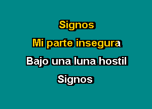 Signos

Mi parte insegura

Bajo una luna hostil

Signos