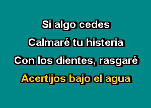 Si algo cedes

Calmarie tu histeria

Con los dientes, rasgart'a

Acertijos bajo el agua