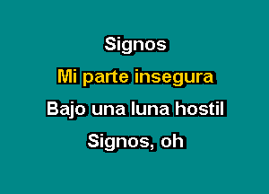 Signos

Mi parte insegura

Bajo una luna hostil

Signos, oh