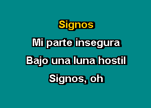 Signos

Mi parte insegura

Bajo una luna hostil

Signos, oh