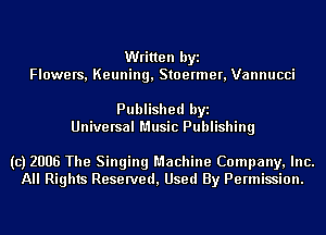 Written byi
Flowers, Keunim , Stoermer, Vannucci

Published byi
Universal Music Publishing

(c) 2006 The Singing Machine Company, Inc.
All Rights Reserved, Used By Permission.