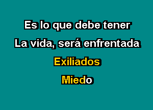 Es lo que debe tener

La Vida, sera enfrentada
Exmados
Miedo