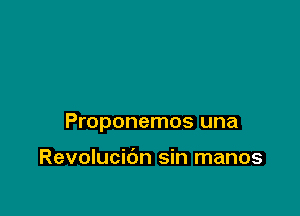 Proponemos una

Revolucidn sin manos