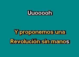 Uuooooh

Y proponemos una

Revolucibn sin manos