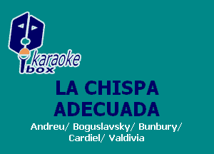 AndreuX Boguslavskw Bunburw
CardieV Valdivia