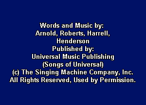 Words and Music byi
Arnold, Roberts, Harrell,
Henderson
Published byi
Universal Music Publishing

(Songs of Universal)
(c) The Singing Machine Company, Inc.
All Rights Reserved, Used by Permission.