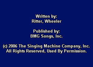 Written byz
Rittet. Wheelet

Published by
EMS Songs. Inc.

(c) 2006 The Singing Machine Company, Inc.
All Rights Resetved. Used By Permission.
