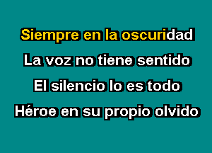 Siempre en la oscuridad
La voz no tiene sentido
El silencio lo es todo

ngroe en su propio olvido