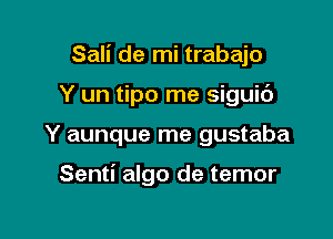 Sali de mi trabajo

Y un tipo me siguic')

Y aunque me gustaba

Senti algo de temor